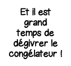 Et il est grand temps de dégivrer le congélateur  