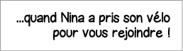    quand Nina a pris son vélo pour vous rejoindre  