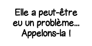 Elle a peut-être eu un problème    Appelons-la  