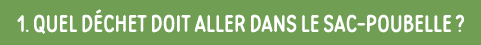 1  quel déchet doit aller dans le sac-poubelle  