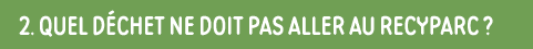 2  quel déchet ne doit pas aller au recyparc  