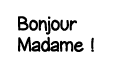 Bonjour Madame  