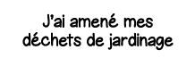 J ai amené mes déchets de jardinage