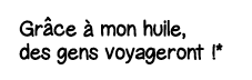 Gr ce à mon huile, des gens voyageront  *