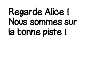 Regarde Alice   Nous sommes sur la bonne piste  