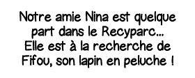 Notre amie Nina est quelque part dans le Recyparc    Elle est à la recherche de Fifou, son lapin en peluche  