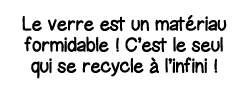 Le verre est un matériau formidable   C est le seul qui se recycle à l infini  