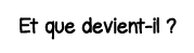 Et que devient-il  