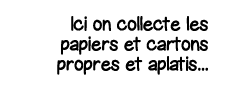 Ici on collecte les papiers et cartons propres et aplatis   