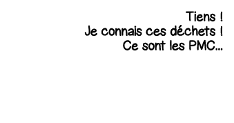 Tiens   Je connais ces déchets   Ce sont les PMC   