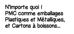 N importe quoi   PMC comme emballages Plastiques et Métalliques, et Cartons à boissons   