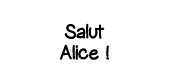 Salut Alice  