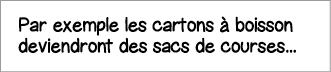 Par exemple les cartons à boisson deviendront des sacs de courses   
