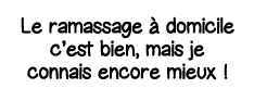 Le ramassage à domicile c est bien, mais je connais encore mieux  