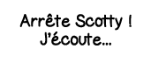 Arrête Scotty   J écoute   