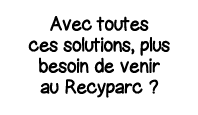 Avec toutes ces solutions, plus besoin de venir au Recyparc  