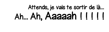 Attends, je vais te sortir de là    Ah    Ah, Aaaaah          