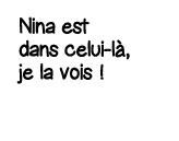 Nina est dans celui-là, je la vois  