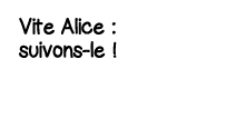 Vite Alice : suivons-le  