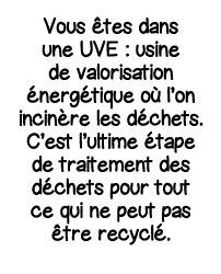Vous êtes dans une UVE : usine de valorisation énergétique où l on incinère les déchets  C est l ultime étape de trai   