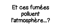 Et ces fumées polluent l atmosphère    