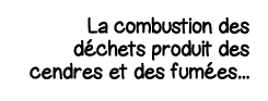 La combustion des déchets produit des cendres et des fumées   
