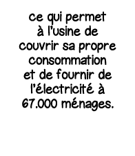 ce qui permet à l usine de couvrir sa propre consommation et de fournir de l électricité à 67 000 ménages 