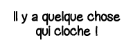 Il y a quelque chose qui cloche  