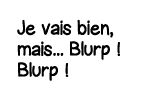 Je vais bien, mais    Blurp   Blurp  
