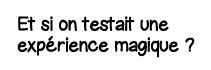 Et si on testait une expérience magique  