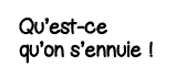 Qu est-ce qu on s ennuie  