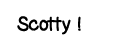 Scotty  