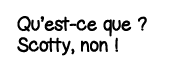 Qu est-ce que   Scotty, non  