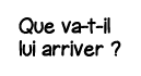 Que va-t-il lui arriver  