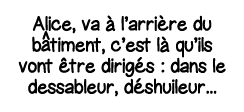 Alice, va à l arrière du b timent, c est là qu ils vont être dirigés : dans le dessableur, déshuileur   