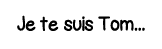 Je te suis Tom    