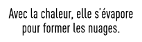 Avec la chaleur, elle s évapore pour former les nuages  