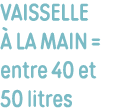 vaisselle à la main   entre 40 et 50 litres 