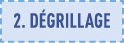 2  Dégrillage