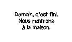 Demain, c est fini  Nous rentrons à la maison 