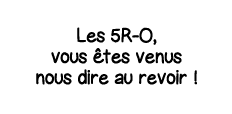 Les 5R-O, vous êtes venus nous dire au revoir  