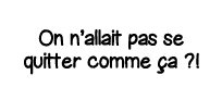 On n allait pas se quitter comme ça   