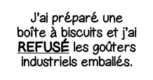 J ai préparé une boîte à biscuits et j ai Refusé les goûters industriels emballés 