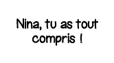 Nina, tu as tout compris  
