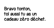 Bravo tonton, toi aussi tu as un cadeau zéro déchet 