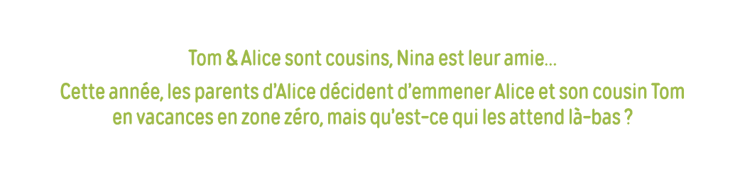 Tom & Alice sont cousins, Nina est leur amie  Cette année, les parents d Alice décident d emmener Alice et son cousin   