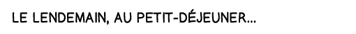 le lendemain, au petit-déjeuner   