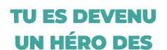 Tu es devenu un héro des
