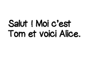 Salut   Moi c est Tom et voici Alice 