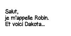 Salut, je m appelle Robin  Et voici Dakota   